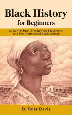 Black History for Beginners: Sojourner Truth, The Suffrage Movement, and The Unprotected Black Woman Subscription