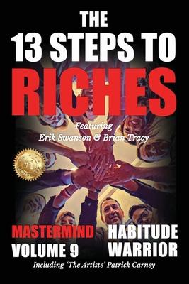 The 13 Steps to Riches - Habitude Warrior Volume 9: The 13 Steps to Riches - Habitude Warrior Special Edition Mastermind with Erik Swanson, Brian Trac