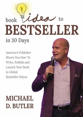 Book Idea to Bestseller in 30 Days: America's Publisher Shows You How To Write, Publish, and Launch Your Book to Global Bestseller Status