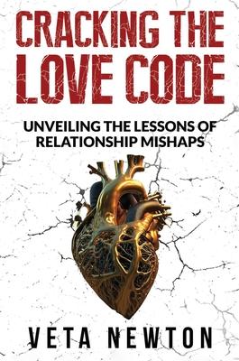 Cracking the Love Code: Unveiling The Lessons of Relationship Mishaps