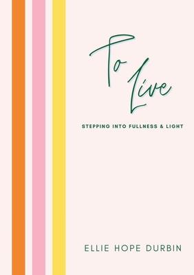 To Live: Stepping Into Fullness and Light