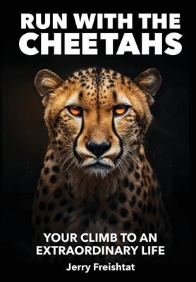 Run with the Cheetahs: Your Climb To An Extraordinary Life