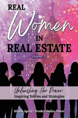 REAL WOMEN IN REAL ESTATE Volume 3: Unleashing Her Power: Inspiring Stories and Strategies