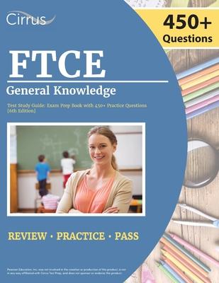 FTCE General Knowledge Test Study Guide 2022-2023: Florida Teacher Certification Examination Book with 450+ Practice Questions [6th Edition]