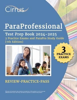 ParaProfessional Test Prep Book 2024-2025: 3 Practice Exams and ParaPro Study Guide [7th Edition]