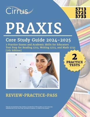 Praxis Core Study Guide 2024-2025: 2 Practice Exams and Academic Skills for Educators Test Prep for Reading 5713, Writing 5723, and Math 5733