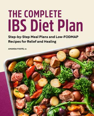 The Complete Ibs Diet Plan: Step-By-Step Meal Plans and Low-Fodmap Recipes for Relief and Healing