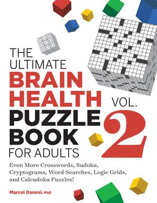 The Ultimate Brain Health Puzzle Book for Adults, Vol. 2: Even More Crosswords, Sudoku, Cryptograms, Word Searches, Logic Grids, and Calcudoku Puzzles