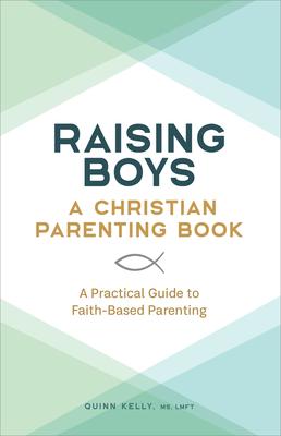 Raising Boys: A Christian Parenting Book: A Practical Guide to Faith-Based Parenting