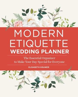 Modern Etiquette Wedding Planner: The Essential Organizer to Make Your Day Special for Everyone