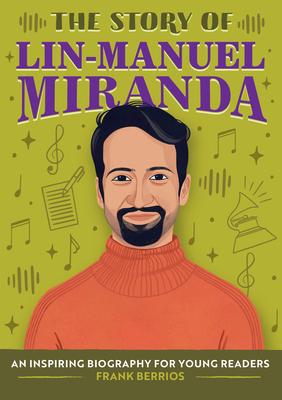 The Story of Lin-Manuel Miranda: An Inspiring Biography for Young Readers