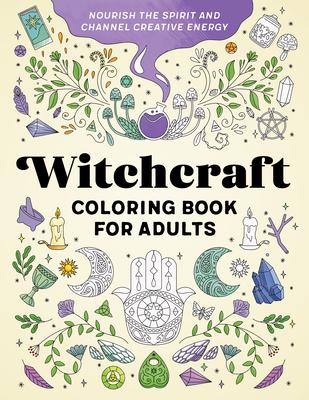 Witchcraft Coloring Book for Adults: Nourish the Spirit and Channel Creative Energy