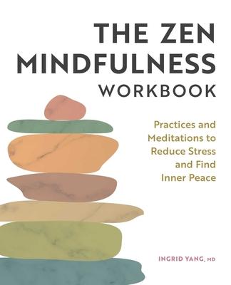 The Zen Mindfulness Workbook: Practices and Meditations to Reduce Stress and Find Inner Peace