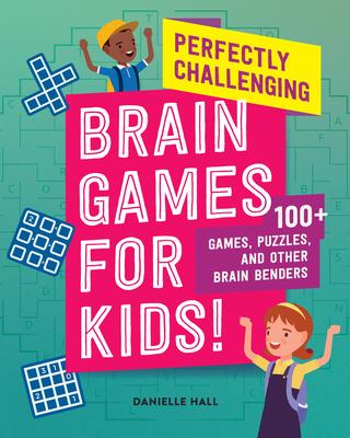 Perfectly Challenging Brain Games for Kids!: 100 Games, Puzzles, and Other Brain Benders