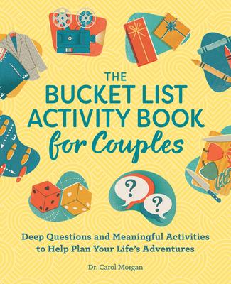 The Bucket List Activity Book for Couples: Deep Questions and Meaningful Activities to Help Plan Your Life's Adventures