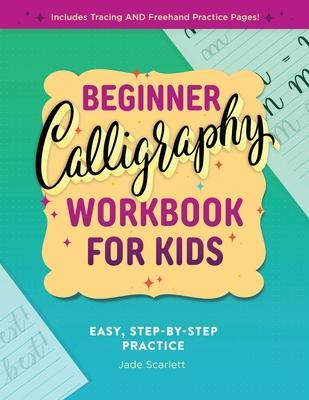 Beginner Calligraphy Workbook for Kids: Easy, Step-By-Step Practice