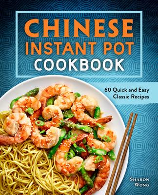 Chinese Instant Pot Cookbook: 60 Quick and Easy Classic Recipes