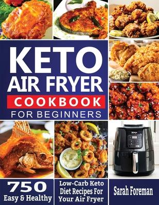 Keto Air Fryer Cookbook For Beginners: 750 Easy & Healthy Low-Carb Keto Diet Recipes For Your Air Fryer