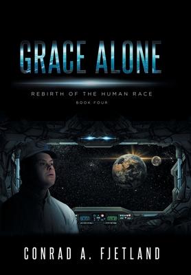 Grace Alone: Rebirth of the Human Race: Book Four