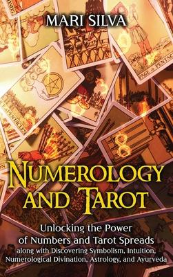 Numerology and Tarot: Unlocking the Power of Numbers and Tarot Spreads along with Discovering Symbolism, Intuition, Numerological Divination