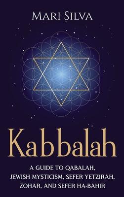 Kabbalah: A Guide to Qabalah, Jewish Mysticism, Sefer Yetzirah, Zohar, and Sefer Ha-Bahir