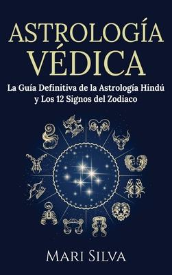 Astrologa Vdica: La gua definitiva de la astrologa hind y los 12 signos del Zodiaco