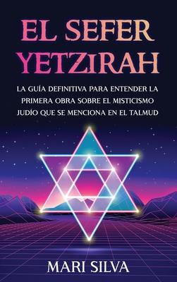 El Sefer Yetzirah: La gua definitiva para entender la primera obra sobre el misticismo judo que se menciona en el Talmud