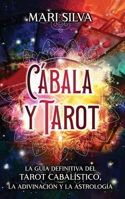 Cbala y tarot: La Gua Definitiva del tarot cabalstico, la adivinacin y la astrologa