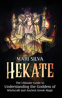 Hekate: The Ultimate Guide to Understanding the Goddess of Witchcraft and Ancient Greek Magic