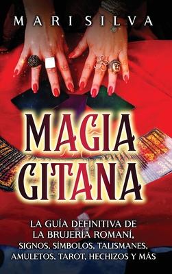 Magia gitana: La gua definitiva de la brujera roman, signos, smbolos, talismanes, amuletos, tarot, hechizos y ms