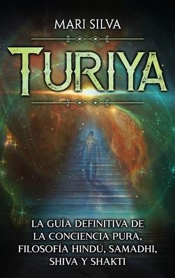 Turiya: La gua definitiva de la conciencia pura, filosofa hind, Samadhi, Shiva y Shakti