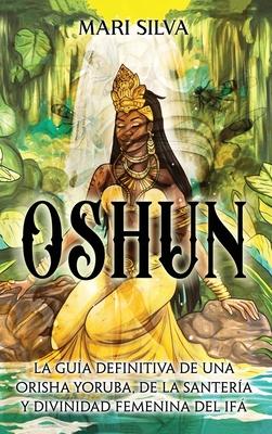 Oshun: La gua definitiva de una orisha yoruba, de la santera y divinidad femenina del if