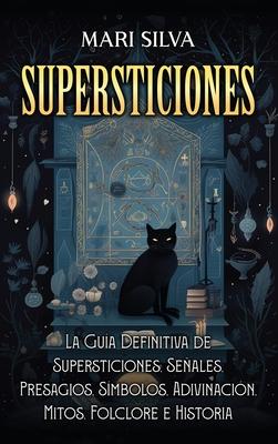 Supersticiones: La gua definitiva de supersticiones, seales, presagios, smbolos, adivinacin, mitos, folclore e historia