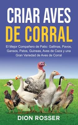 Criar aves de corral: El mejor compaero de patio: gallinas, pavos, gansos, patos, guineas, aves de caza y una gran variedad de aves de corral Subscription