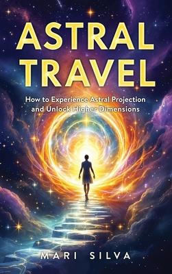 Astral Travel: How to Experience Astral Projection and Unlock Higher Dimensions Subscription