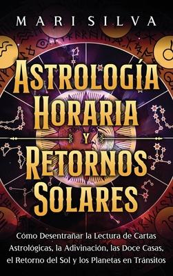 Astrologa horaria y retornos solares: Cmo desentraar la lectura de cartas astrolgicas, la adivinacin, las doce casas, el retorno del Sol y los pl Subscription