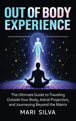 Out of Body Experience: The Ultimate Guide to Traveling Outside Your Body, Astral Projection, and Journeying Beyond the Matrix Subscription
