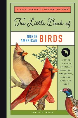 The Little Book of North American Birds: A Guide to North America's Songbirds, Waterfowl, Birds of Prey, and More