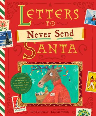 Letters to Never Send Santa: Confessions, Complaints, and Outlandish Requests from the Files of St. Nick