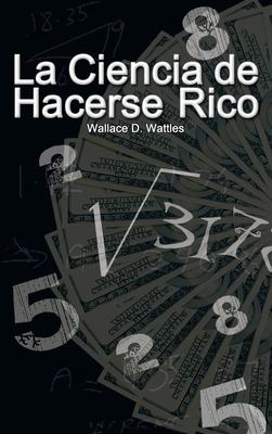 La Ciencia de Hacerse Rico (The Science of Getting Rich)