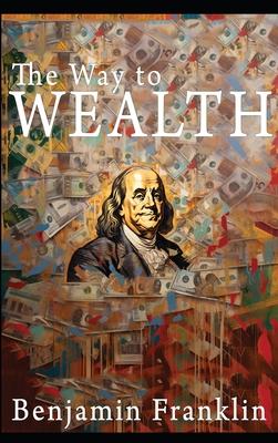 The Way to Wealth: Ben Franklin on Money and Success [Illustrated]