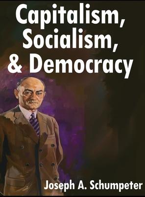 Capitalism, Socialism, and Democracy: Third Edition