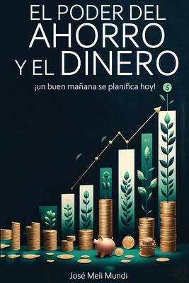 El Poder del Ahorro y el Dinero: un buen maana se planifica hoy!: un buen manana se planifica hoy!