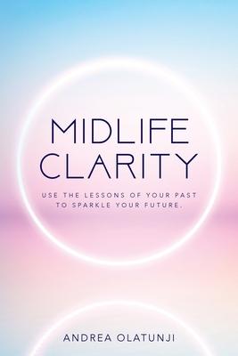 Midlife Clarity: Use the lessons of your past to sparkle your future.