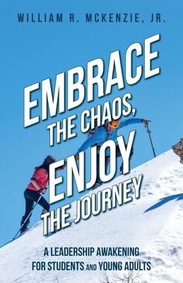 Embrace the Chaos, Enjoy the Journey: A Leadership Awakening for Students and Young Adults