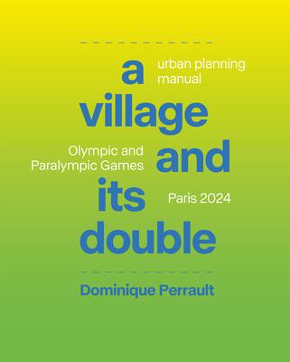 A Village and Its Double: Urban Planning Manual: Olympic and Paralympicgames, Paris 2024