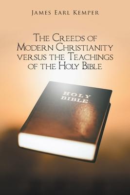 The Creeds of Modern Christianity versus the Teachings of the Holy Bible