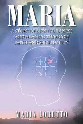 Maria: A Story of Mental Illness and Healing through Faith and Spirituality