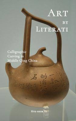 Art by Literati: Calligraphic Carving in Middle Qing China