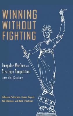 Winning Without Fighting: Irregular Warfare and Strategic Competition in the 21st Century